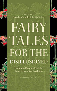 Fairy Tales for the Disillusioned:  Enchanted Stories from the French Decadent Tradition