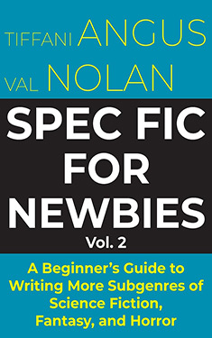 Spec Fic For Newbies, Vol. 2: A Beginner's Guide to Writing More Subgenres of Science Fiction, Fantasy, and Horror
