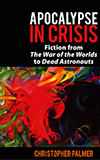 Apocalypse in Crisis: Fiction from 'The War of the Worlds' to 'Dead Astronauts'