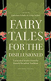 Fairy Tales for the Disillusioned: Enchanted Stories from the French Decadent Tradition