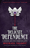 The Delicate Dependency:  A Novel of the Vampire Life