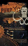 Pump Six and Other Stories - Paolo Bacigalupi