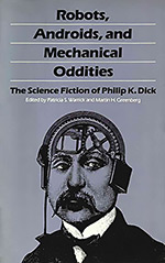 Robots, Androids, and Mechanical Oddities: The Science Fiction of Philip K. Dick